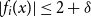 StartAbsoluteValue f Subscript i Baseline left parenthesis x right parenthesis EndAbsoluteValue less than or equals 2 plus delta