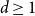 d greater than or equals 1