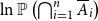 ln double struck upper P left parenthesis intersection Underscript i equals 1 Overscript n Endscripts upper A overbar Subscript i Baseline right parenthesis