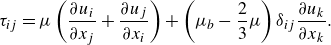 StartLayout 1st Row tau Subscript i j Baseline equals mu left parenthesis StartFraction partial differential u Subscript i Baseline Over partial differential x Subscript j Baseline EndFraction plus StartFraction partial differential u Subscript j Baseline Over partial differential x Subscript i Baseline EndFraction right parenthesis plus left parenthesis mu Subscript b Baseline minus two thirds mu right parenthesis delta Subscript i j Baseline StartFraction partial differential u Subscript k Baseline Over partial differential x Subscript k Baseline EndFraction period EndLayout