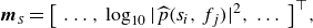 StartLayout 1st Row 1st Column bold italic m Subscript upper S 2nd Column equals left bracket ellipsis comma log Subscript 10 Baseline StartAbsoluteValue ModifyingAbove p With caret left parenthesis s Subscript i Baseline comma f Subscript j Baseline right parenthesis EndAbsoluteValue squared comma ellipsis right bracket Superscript down tack Baseline comma EndLayout