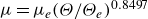 mu equals mu Subscript e Baseline left parenthesis upper Theta divided by upper Theta Subscript e Baseline right parenthesis Superscript 0.8497