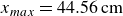 x Subscript m a x Baseline equals 44.56 cm