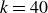 k equals 40