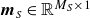 bold italic m Subscript upper S Baseline element of double struck upper R Superscript upper M Super Subscript upper S Superscript times 1