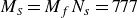 upper M Subscript upper S Baseline equals upper M Subscript f Baseline upper N Subscript s Baseline equals 777