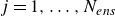 j equals 1 comma ellipsis comma upper N Subscript e n s Baseline