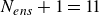 upper N Subscript e n s Baseline plus 1 equals 11