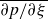 ModifyingAbove partial differential p divided by partial differential xi With bar