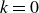 k equals 0