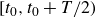left bracket t 0 comma t 0 plus upper T divided by 2 right parenthesis