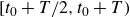 left bracket t 0 plus upper T divided by 2 comma t 0 plus upper T right parenthesis