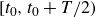 left bracket t 0 comma t 0 plus upper T divided by 2 right parenthesis