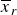x overbar Subscript r