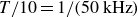 upper T divided by 10 equals 1 divided by left parenthesis 50 kHz right parenthesis
