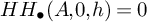 upper H upper H Subscript bullet Baseline left parenthesis upper A comma 0 comma h right parenthesis equals 0