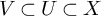 upper V subset of upper U subset of upper X