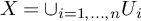 upper X equals union Underscript i equals 1 comma period period period comma n Endscripts upper U Subscript i