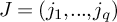 upper J equals left parenthesis j 1 comma period period period comma j Subscript q Baseline right parenthesis