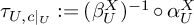 tau Subscript upper U comma c vertical bar Sub Subscript upper U Subscript Baseline colon equals left parenthesis beta Subscript upper U Superscript upper X Baseline right parenthesis Superscript negative 1 Baseline ring alpha Subscript upper U Superscript upper X