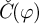 ModifyingAbove italic upper C With italic caron left parenthesis phi right parenthesis