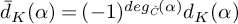 ModifyingAbove d With bar Subscript upper K Baseline left parenthesis alpha right parenthesis equals left parenthesis negative 1 right parenthesis Superscript d e g Super Subscript ModifyingAbove italic upper C With italic caron Superscript left parenthesis alpha right parenthesis Baseline d Subscript upper K Baseline left parenthesis alpha right parenthesis