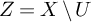 upper Z equals upper X minus upper U