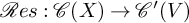 script upper R e s colon script upper C left parenthesis upper X right parenthesis right arrow script upper C prime left parenthesis upper V right parenthesis