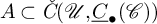 upper A subset of ModifyingAbove italic upper C With italic caron left parenthesis script upper U comma ModifyingBelow upper C With quotation dash Subscript bullet Baseline left parenthesis script upper C right parenthesis right parenthesis