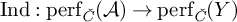 Ind colon perf Subscript ModifyingAbove italic upper C With italic caron Baseline left parenthesis script upper A right parenthesis right arrow perf Subscript ModifyingAbove italic upper C With italic caron Baseline left parenthesis upper Y right parenthesis