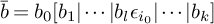 ModifyingAbove b With bar equals b 0 left bracket b 1 StartAbsoluteValue midline horizontal ellipsis EndAbsoluteValue b Subscript l Baseline epsilon Subscript i 0 Baseline StartAbsoluteValue midline horizontal ellipsis EndAbsoluteValue b Subscript k Baseline right bracket