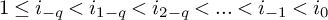 1 less than or equals i Subscript negative q Baseline less than i Subscript 1 minus q Baseline less than i Subscript 2 minus q Baseline less than period period period less than i Subscript negative 1 Baseline less than i 0
