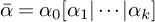 ModifyingAbove alpha With bar equals alpha 0 left bracket alpha 1 StartAbsoluteValue midline horizontal ellipsis EndAbsoluteValue alpha Subscript k Baseline right bracket