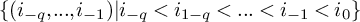left brace left parenthesis i Subscript negative q Baseline comma period period period comma i Subscript negative 1 Baseline right parenthesis vertical bar i Subscript negative q Baseline less than i Subscript 1 minus q Baseline less than period period period less than i Subscript negative 1 Baseline less than i 0 right brace