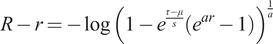 upper R minus r equals minus log left parenthesis 1 minus e Superscript StartFraction tau minus mu Over s EndFraction Baseline left parenthesis e Superscript a r Baseline minus 1 right parenthesis right parenthesis Superscript StartFraction 1 Over a EndFraction