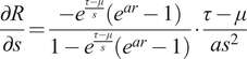 StartFraction partial differential upper R Over partial differential s EndFraction equals StartFraction minus e Superscript StartFraction tau minus mu Over s EndFraction Baseline left parenthesis e Superscript a r Baseline minus 1 right parenthesis Over 1 minus e Superscript StartFraction tau minus mu Over s EndFraction Baseline left parenthesis e Superscript a r Baseline minus 1 right parenthesis EndFraction bullet StartFraction tau minus mu Over a s squared EndFraction