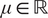 mu element of double struck upper R