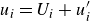 u Subscript i Baseline equals upper U Subscript i Baseline plus u prime Subscript i
