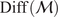 upper D i f f left parenthesis script upper M right parenthesis