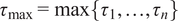 tau Subscript max Baseline equals max left brace tau 1 comma ellipsis comma tau Subscript n Baseline right brace