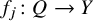 f Subscript j Baseline colon upper Q right arrow upper Y