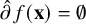 ModifyingAbove partial differential With caret f left parenthesis bold x right parenthesis equals normal empty set