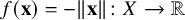 f left parenthesis bold x right parenthesis equals minus StartMetric bold x EndMetric colon upper X right arrow double struck upper R