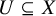 upper U subset of or equal to upper X