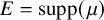 upper E equals supp left parenthesis mu right parenthesis