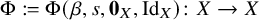 normal upper Phi colon equals normal upper Phi left parenthesis beta comma s comma bold 0 Subscript upper X Baseline comma upper I d Subscript upper X Baseline right parenthesis colon upper X right arrow upper X