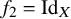f 2 equals upper I d Subscript upper X