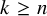 k greater than or equals n