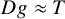 upper D g almost equals upper T