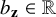 b Subscript bold z Baseline element of double struck upper R